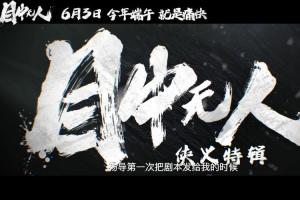 电影《目中无人》曝侠义特辑揭纯粹武侠片背后奥秘 评分9.