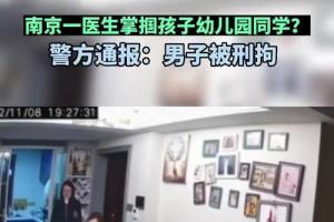 11月9日南京警方通报南京一男子掌掴孩子幼儿园同学被刑拘警情通报