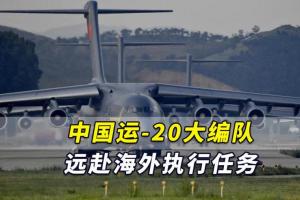 外媒称中国运-20大编队远赴海外执行任务,军事专家:创纪录!